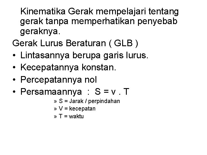 Kinematika Gerak mempelajari tentang gerak tanpa memperhatikan penyebab geraknya. Gerak Lurus Beraturan ( GLB