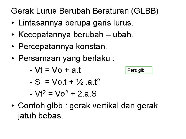 Gerak Lurus Berubah Beraturan (GLBB) • Lintasannya berupa garis lurus. • Kecepatannya berubah –