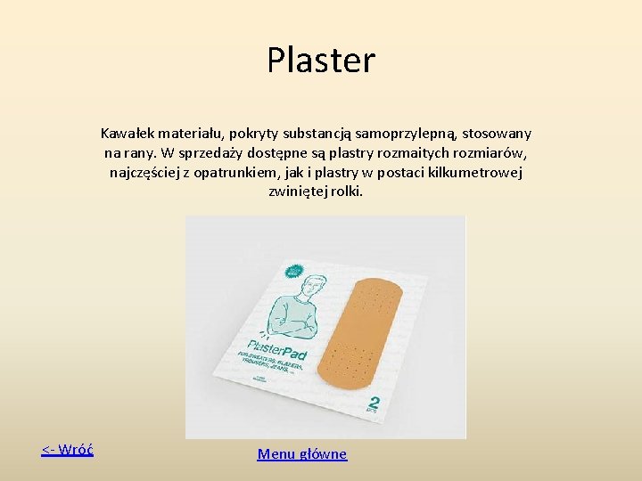 Plaster Kawałek materiału, pokryty substancją samoprzylepną, stosowany na rany. W sprzedaży dostępne są plastry