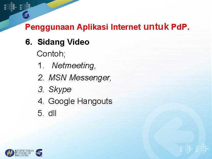 Penggunaan Aplikasi Internet untuk Pd. P. 6. Sidang Video Contoh; 1. Netmeeting, 2. MSN