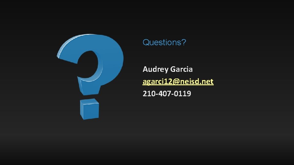 Questions? Audrey Garcia agarci 12@neisd. net 210 -407 -0119 