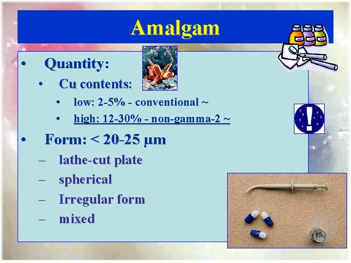 Amalgam • Quantity: • Cu contents: • • • low: 2 -5% - conventional