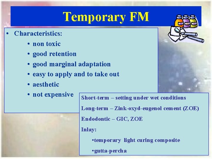 Temporary FM • Characteristics: • non toxic • good retention • good marginal adaptation