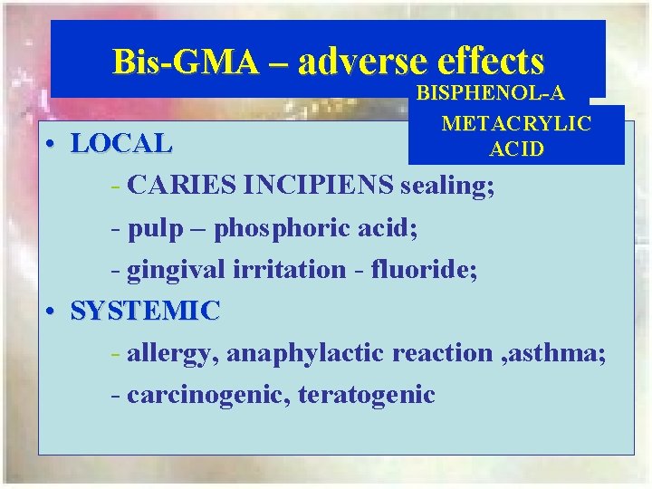 Bis-GMA – adverse effects BISPHENOL-A METACRYLIC ACID • LOCAL - CARIES INCIPIENS sealing; -