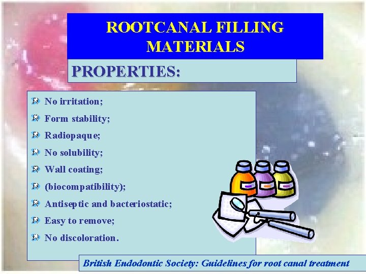 ROOTCANAL FILLING MATERIALS PROPERTIES: No irritation; Form stability; Radiopaque; No solubility; Wall coating; (biocompatibility);