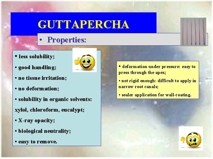 GUTTAPERCHA • Properties: • less solubility; • good handling; • no tissue irritation; •