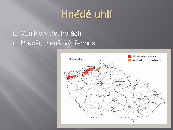 Hnědé uhlí � � Vzniklo v třetihorách Mladší, menší výhřevnost Hnědé uhlí � � Vzniklo v třetihorách Mladší, menší výhřevnost