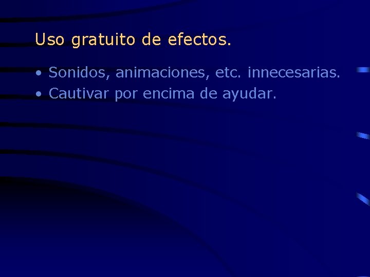 Uso gratuito de efectos. • Sonidos, animaciones, etc. innecesarias. • Cautivar por encima de