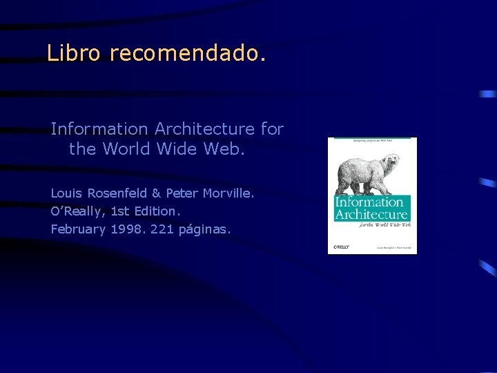 Libro recomendado. Information Architecture for the World Wide Web. Louis Rosenfeld & Peter Morville.