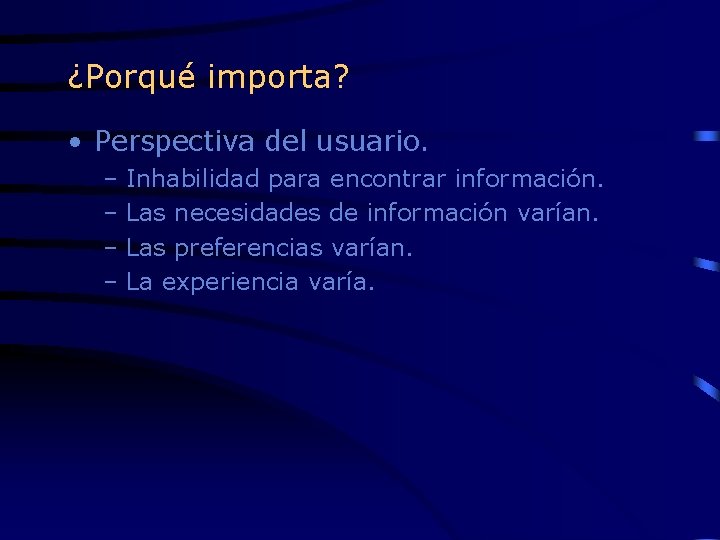 ¿Porqué importa? • Perspectiva del usuario. – Inhabilidad para encontrar información. – Las necesidades