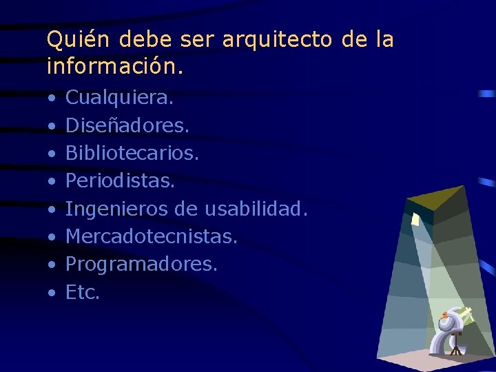 Quién debe ser arquitecto de la información. • • Cualquiera. Diseñadores. Bibliotecarios. Periodistas. Ingenieros