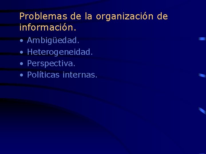 Problemas de la organización de información. • • Ambigüedad. Heterogeneidad. Perspectiva. Políticas internas. 