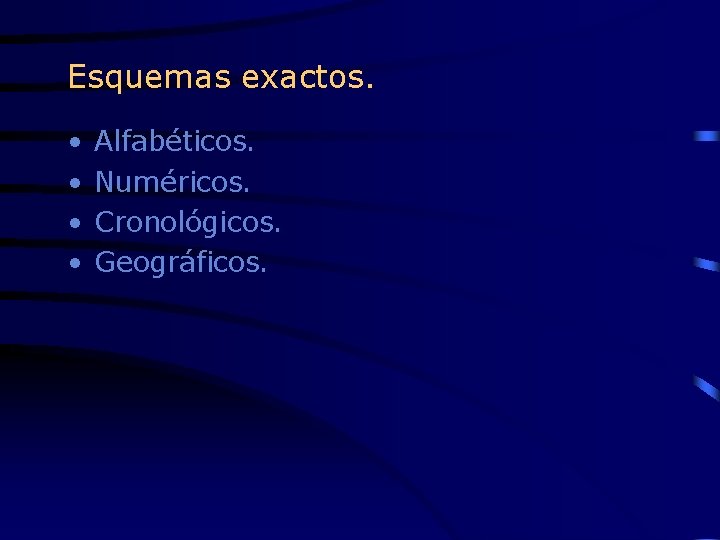 Esquemas exactos. • • Alfabéticos. Numéricos. Cronológicos. Geográficos. 