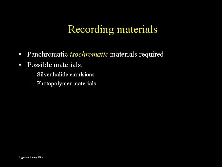 Recording materials • Panchromatic isochromatic materials required • Possible materials: – Silver halide emulsions