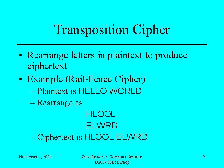 Transposition Cipher • Rearrange letters in plaintext to produce ciphertext • Example (Rail-Fence Cipher)