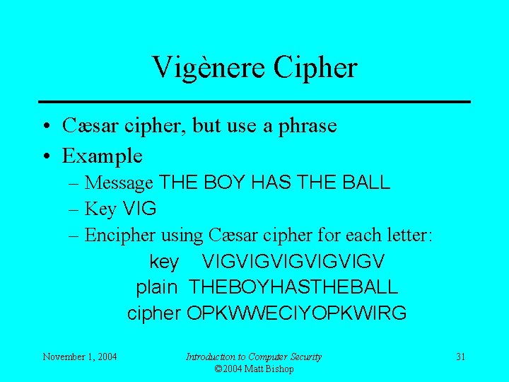 Vigènere Cipher • Cæsar cipher, but use a phrase • Example – Message THE