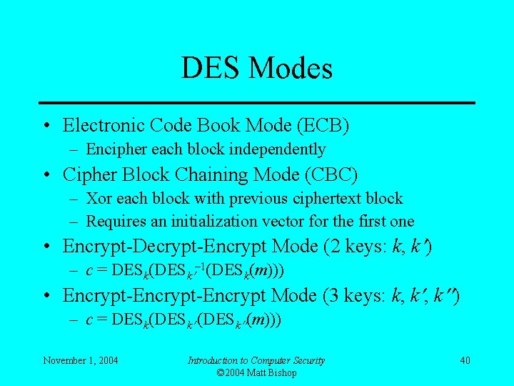 DES Modes • Electronic Code Book Mode (ECB) – Encipher each block independently •