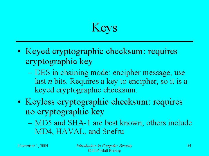 Keys • Keyed cryptographic checksum: requires cryptographic key – DES in chaining mode: encipher