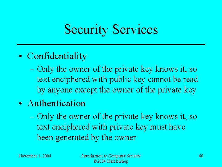 Security Services • Confidentiality – Only the owner of the private key knows it,