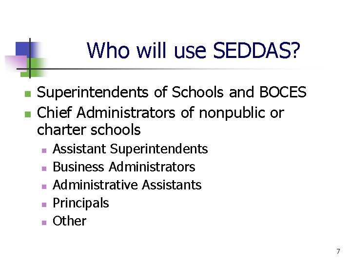 Who will use SEDDAS? n n Superintendents of Schools and BOCES Chief Administrators of