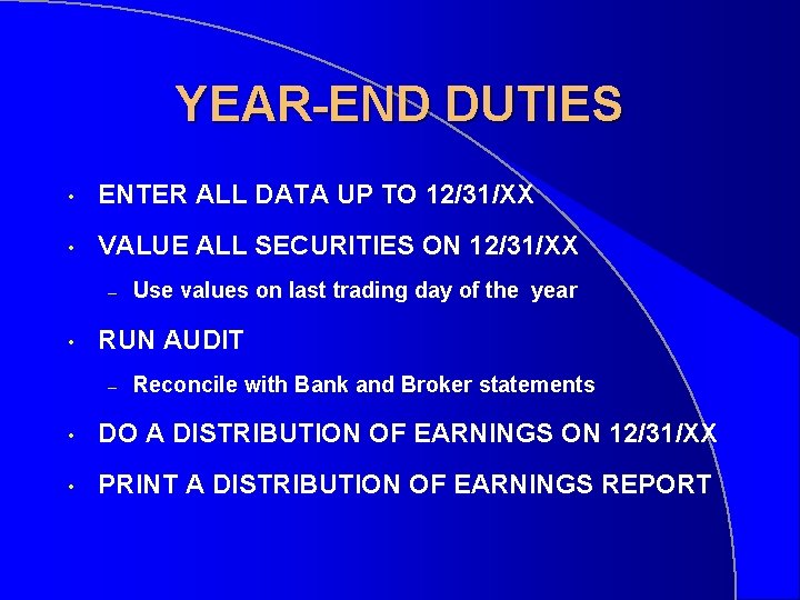 YEAR-END DUTIES • ENTER ALL DATA UP TO 12/31/XX • VALUE ALL SECURITIES ON