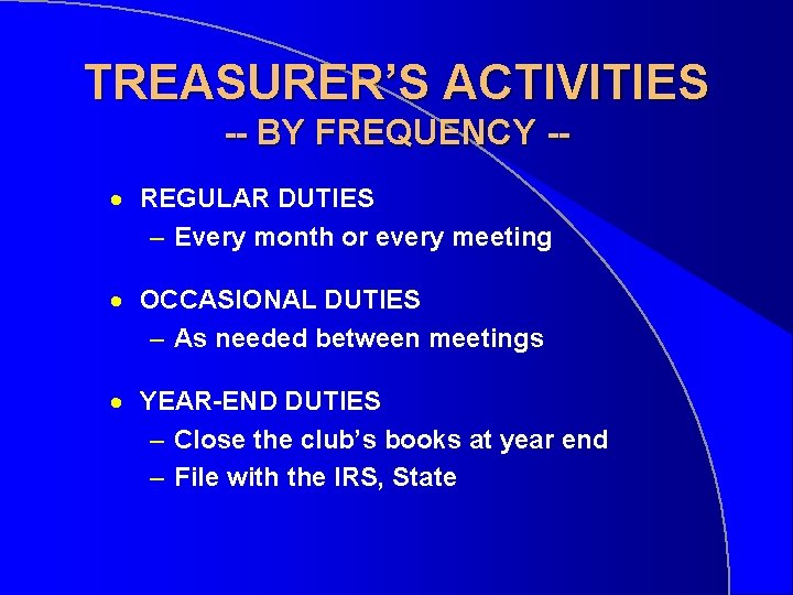 TREASURER’S ACTIVITIES -- BY FREQUENCY -· REGULAR DUTIES – Every month or every meeting