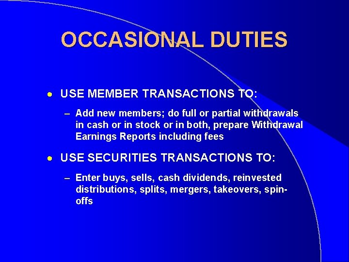 OCCASIONAL DUTIES · USE MEMBER TRANSACTIONS TO: – Add new members; do full or
