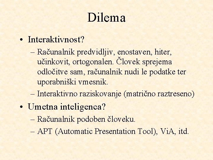 Dilema • Interaktivnost? – Računalnik predvidljiv, enostaven, hiter, učinkovit, ortogonalen. Človek sprejema odločitve sam,