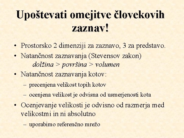 Upoštevati omejitve človekovih zaznav! • Prostorsko 2 dimenziji za zaznavo, 3 za predstavo. •