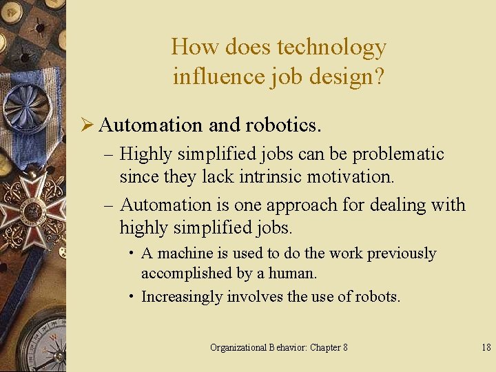 How does technology influence job design? Ø Automation and robotics. – Highly simplified jobs