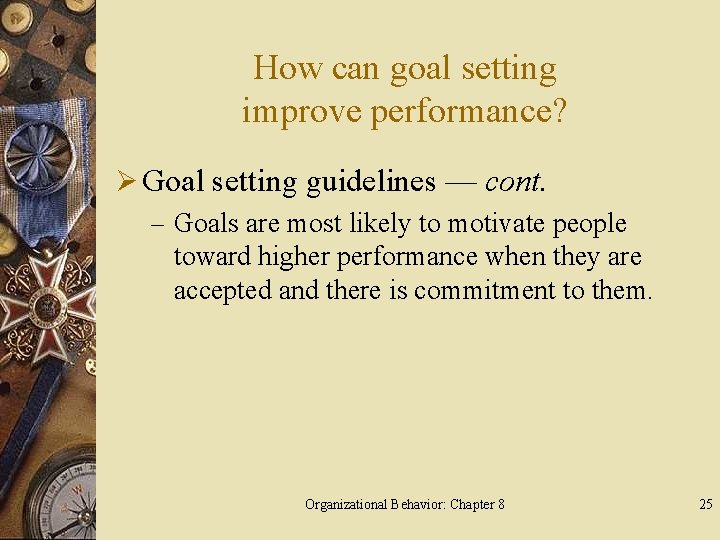 How can goal setting improve performance? Ø Goal setting guidelines — cont. – Goals