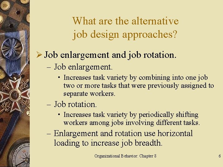 What are the alternative job design approaches? Ø Job enlargement and job rotation. –