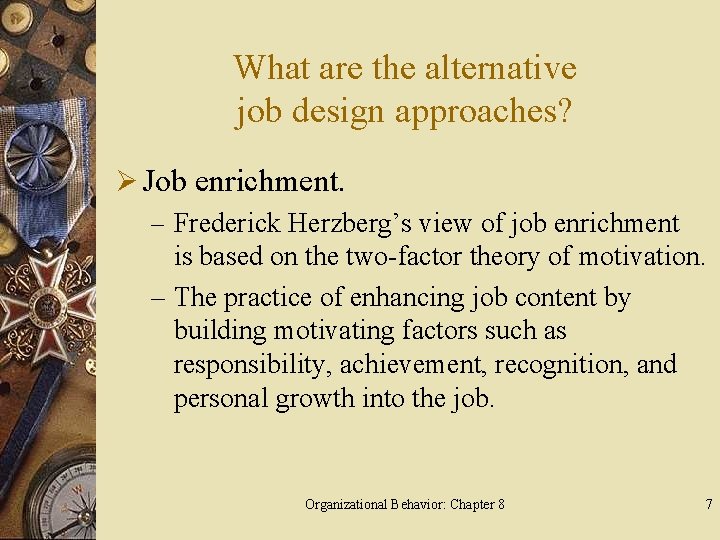 What are the alternative job design approaches? Ø Job enrichment. – Frederick Herzberg’s view