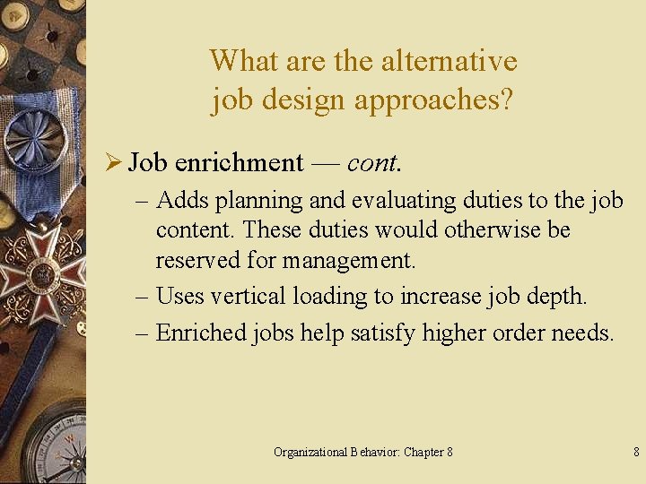 What are the alternative job design approaches? Ø Job enrichment — cont. – Adds