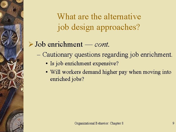 What are the alternative job design approaches? Ø Job enrichment — cont. – Cautionary