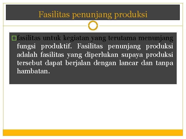 Fasilitas penunjang produksi �fasilitas untuk kegiatan yang terutama menunjang fungsi produktif. Fasilitas penunjang produksi