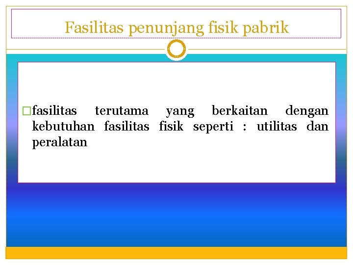 Fasilitas penunjang fisik pabrik �fasilitas terutama yang berkaitan dengan kebutuhan fasilitas fisik seperti :