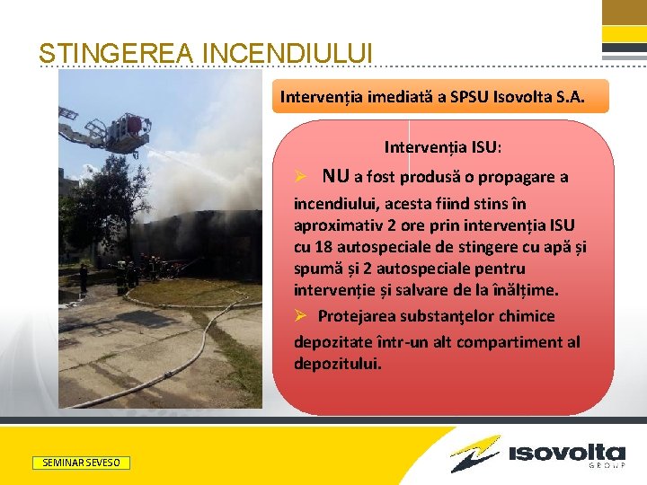 STINGEREA INCENDIULUI Intervenția imediată a SPSU Isovolta S. A. Intervenția ISU: Ø NU a