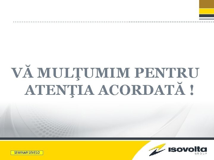 VĂ MULŢUMIM PENTRU ATENŢIA ACORDATĂ ! PRESENTATION TITLE SEMINAR SEVESO e 
