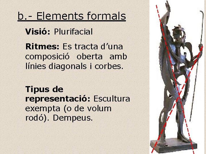 b. - Elements formals Visió: Plurifacial Ritmes: Es tracta d’una composició oberta amb línies