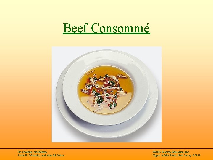 Beef Consommé On Cooking, 3 rd Edition Sarah R. Labensky, and Alan M. Hause