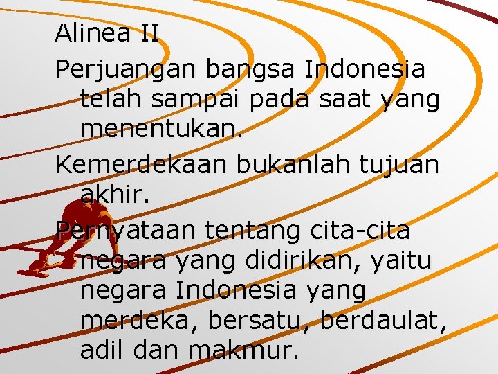 Alinea II Perjuangan bangsa Indonesia telah sampai pada saat yang menentukan. Kemerdekaan bukanlah tujuan