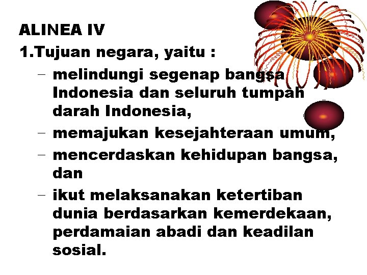 ALINEA IV 1. Tujuan negara, yaitu : − melindungi segenap bangsa Indonesia dan seluruh