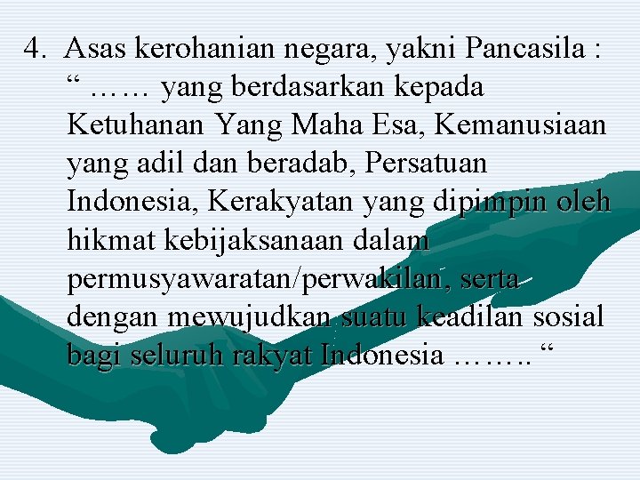 4. Asas kerohanian negara, yakni Pancasila : “ …… yang berdasarkan kepada Ketuhanan Yang