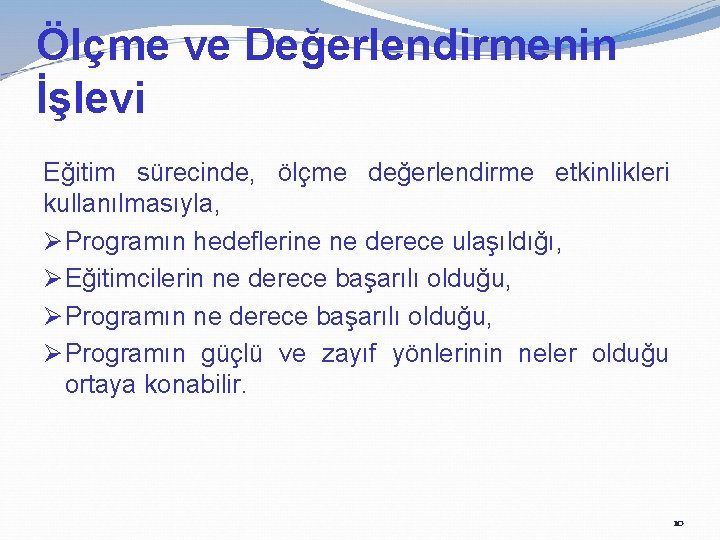 Ölçme ve Değerlendirmenin İşlevi Eğitim sürecinde, ölçme değerlendirme etkinlikleri kullanılmasıyla, Ø Programın hedeflerine ne