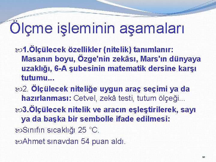 Ölçme işleminin aşamaları 1. Ölçülecek özellikler (nitelik) tanımlanır: Masanın boyu, Özge'nin zekâsı, Mars'ın dünyaya
