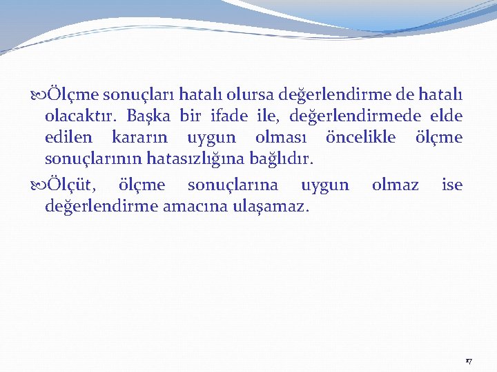  Ölçme sonuçları hatalı olursa değerlendirme de hatalı olacaktır. Başka bir ifade ile, değerlendirmede