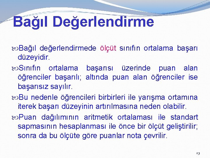 Bağıl Değerlendirme Bağıl değerlendirmede ölçüt sınıfın ortalama başarı düzeyidir. Sınıfın ortalama başarısı üzerinde puan