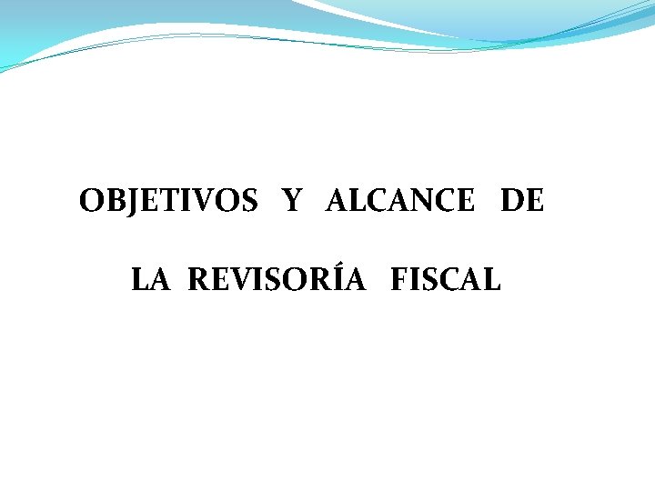 OBJETIVOS Y ALCANCE DE LA REVISORÍA FISCAL 