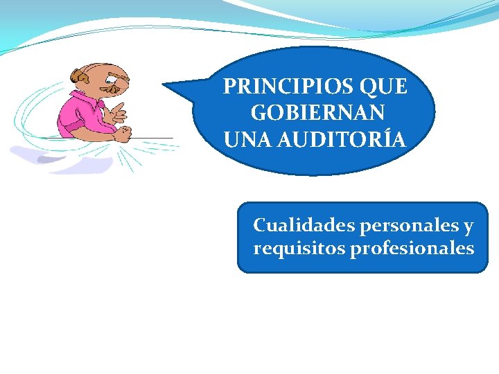 PRINCIPIOS QUE GOBIERNAN UNA AUDITORÍA Cualidades personales y requisitos profesionales 